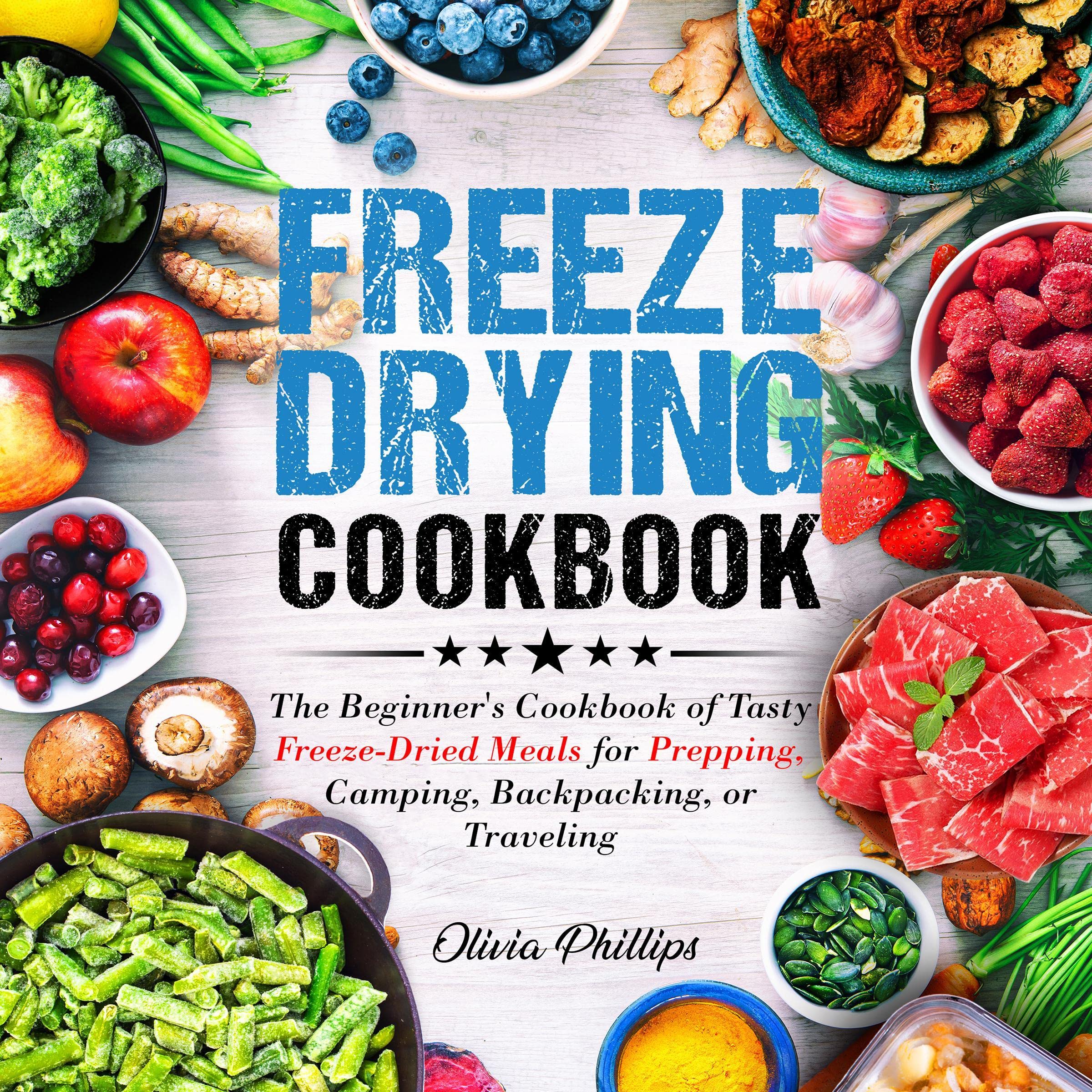 Freeze Drying Cookbook: The Beginner’s Cookbook of Tasty Freeze-Dried Meals for Prepping, Camping, Backpacking, or Traveling