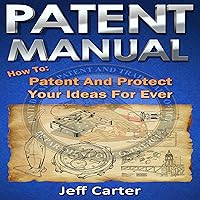 Patent Manual: How to Patent and Protect Your Ideas Forever Patent Manual: How to Patent and Protect Your Ideas Forever Audible Audiobook Kindle