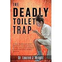 The Deadly Toilet Trap: Is Your Bathroom Habit Harmful? Uncovering the health risks of prolonged toilet time with mobile devices The Deadly Toilet Trap: Is Your Bathroom Habit Harmful? Uncovering the health risks of prolonged toilet time with mobile devices Kindle Paperback
