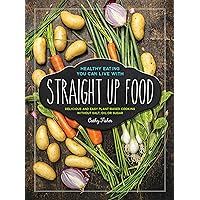 Straight Up Food: Delicious and Easy Plant-based Cooking without Salt, Oil or Sugar Straight Up Food: Delicious and Easy Plant-based Cooking without Salt, Oil or Sugar Hardcover Kindle