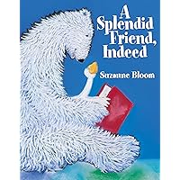 A Splendid Friend, Indeed (Goose and Bear Stories) A Splendid Friend, Indeed (Goose and Bear Stories) Paperback Kindle Hardcover Board book