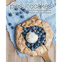 Pies and Cakes: Delicious Pie Recipes and Cakes Recipes All-in 1 Pie Cookbook & Cake Cookbook (2nd Edition) Pies and Cakes: Delicious Pie Recipes and Cakes Recipes All-in 1 Pie Cookbook & Cake Cookbook (2nd Edition) Kindle Hardcover Paperback