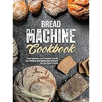 Bread Machine Cookbook: Craft Delicious and Creative Loaves with Unique and Memorable Flavors for the Entire Family (Bread Machine Recipes) Bread Machine Cookbook: Craft Delicious and Creative Loaves with Unique and Memorable Flavors for the Entire Family (Bread Machine Recipes) Kindle Hardcover Paperback