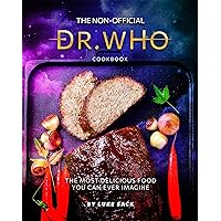The Non-Official Dr. Who Cookbook: The Most Delicious Food You Can Ever Imagine The Non-Official Dr. Who Cookbook: The Most Delicious Food You Can Ever Imagine Kindle Paperback
