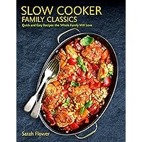 Slow Cooker Family Classics: Quick and Easy Recipes the Whole Family Will Love Slow Cooker Family Classics: Quick and Easy Recipes the Whole Family Will Love Kindle Paperback