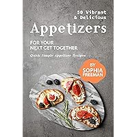 50 Vibrant & Delicious Appetizers: For Your Next Get Together - Quick Simple Appetizer Recipes 50 Vibrant & Delicious Appetizers: For Your Next Get Together - Quick Simple Appetizer Recipes Kindle Paperback