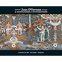 Juan O'Gorman: A Confluence of Civilizations Juan O'Gorman: A Confluence of Civilizations Kindle Hardcover