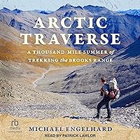 Arctic Traverse: A Thousand-Mile Summer of Trekking the Brooks Range Arctic Traverse: A Thousand-Mile Summer of Trekking the Brooks Range Paperback Audible Audiobook Kindle Audio CD