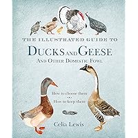 The Illustrated Guide to Ducks and Geese and Other Domestic Fowl: How To Choose Them - How To Keep Them The Illustrated Guide to Ducks and Geese and Other Domestic Fowl: How To Choose Them - How To Keep Them Kindle Hardcover