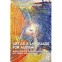 Art as a Language for Autism: Building Effective Therapeutic Relationships with Children and Adolescents Art as a Language for Autism: Building Effective Therapeutic Relationships with Children and Adolescents Paperback Kindle Hardcover
