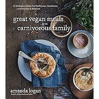 Great Vegan Meals for the Carnivorous Family: 75 Delicious Dishes for Herbivores, Carnivores and Everyone in Between Great Vegan Meals for the Carnivorous Family: 75 Delicious Dishes for Herbivores, Carnivores and Everyone in Between Paperback Kindle