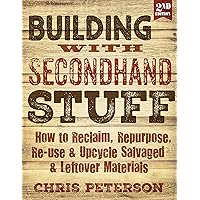 Building with Secondhand Stuff, 2nd Edition: How to Reclaim, Repurpose, Re-use & Upcycle Salvaged & Leftover Materials Building with Secondhand Stuff, 2nd Edition: How to Reclaim, Repurpose, Re-use & Upcycle Salvaged & Leftover Materials Paperback