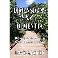 Dimensions of Dementia: A Journey About Love and Life Between a Mother and her Son Dimensions of Dementia: A Journey About Love and Life Between a Mother and her Son Kindle Paperback