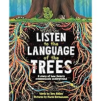 Listen to the Language of the Trees: A story of how forests communicate underground Listen to the Language of the Trees: A story of how forests communicate underground Hardcover Kindle Paperback