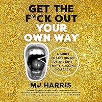 Get the F*ck Out Your Own Way: A Guide to Letting Go of the Sh*t That's Holding You Back Get the F*ck Out Your Own Way: A Guide to Letting Go of the Sh*t That's Holding You Back Audible Audiobook Hardcover Kindle