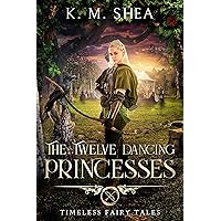 The Twelve Dancing Princesses (Timeless Fairy Tales Book 10) The Twelve Dancing Princesses (Timeless Fairy Tales Book 10) Kindle Paperback