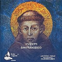 I Fioretti di San Francesco [The Little Flowers of St. Francis] I Fioretti di San Francesco [The Little Flowers of St. Francis] Kindle Audible Audiobook