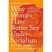 Why Women Have Better Sex Under Socialism: And Other Arguments for Economic Independence Why Women Have Better Sex Under Socialism: And Other Arguments for Economic Independence Kindle Audible Audiobook Paperback Hardcover Audio CD