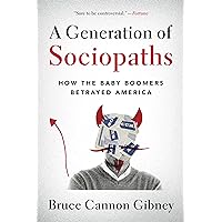 A Generation of Sociopaths: How the Baby Boomers Betrayed America A Generation of Sociopaths: How the Baby Boomers Betrayed America Audible Audiobook Paperback Kindle Hardcover Audio CD