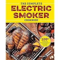 The Complete Electric Smoker Cookbook: Over 100 Tasty Recipes and Step-by-Step Techniques to Smoke Just About Everything The Complete Electric Smoker Cookbook: Over 100 Tasty Recipes and Step-by-Step Techniques to Smoke Just About Everything Kindle Paperback Audible Audiobook Hardcover Spiral-bound