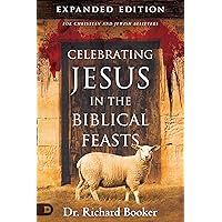 Celebrating Jesus in the Biblical Feasts Expanded Edition: Discovering Their Significance to You as a Christian Celebrating Jesus in the Biblical Feasts Expanded Edition: Discovering Their Significance to You as a Christian Paperback Audible Audiobook Kindle