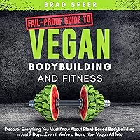 Fail-Proof Guide to Vegan Bodybuilding and Fitness: Discover Everything You Must Know About Plant Based Bodybuilding in Just 7 Days… Even if You’re a Brand New Vegan Athlete Fail-Proof Guide to Vegan Bodybuilding and Fitness: Discover Everything You Must Know About Plant Based Bodybuilding in Just 7 Days… Even if You’re a Brand New Vegan Athlete Audible Audiobook Kindle Paperback