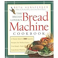 The Bread Lover's Bread Machine Cookbook: A Master Baker's 300 Favorite Recipes for Perfect-Every-Time Bread-From Every Kind of Machine The Bread Lover's Bread Machine Cookbook: A Master Baker's 300 Favorite Recipes for Perfect-Every-Time Bread-From Every Kind of Machine Paperback Kindle Spiral-bound Hardcover