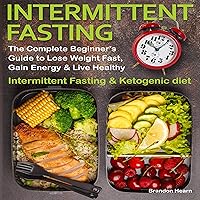 Intermittent Fasting: The Complete Beginner's Guide to Lose Weight Fast, Gain Energy & Live Healthy.: Intermittent Fasting and Ketogenic Diet Intermittent Fasting: The Complete Beginner's Guide to Lose Weight Fast, Gain Energy & Live Healthy.: Intermittent Fasting and Ketogenic Diet Audible Audiobook Kindle Paperback