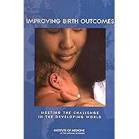 Improving Birth Outcomes: Meeting the Challenge in the Developing World Improving Birth Outcomes: Meeting the Challenge in the Developing World Kindle Paperback