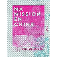 Ma mission en Chine - 1893-1897 (French Edition) Ma mission en Chine - 1893-1897 (French Edition) Kindle Hardcover Paperback