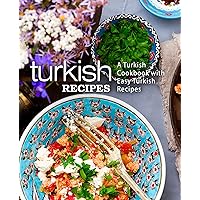 Turkish Recipes: A Turkish Cookbook with Easy Turkish Recipes (2nd Edition)