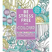 Be Stress-Free and Colour: Channel Your Worries into a Comforting, Creative Activity (Creative Coloring) Be Stress-Free and Colour: Channel Your Worries into a Comforting, Creative Activity (Creative Coloring) Paperback