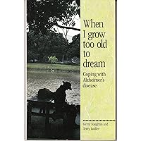 When I Grow Too Old to Dream: Coping With Alzheimer's Disease When I Grow Too Old to Dream: Coping With Alzheimer's Disease Paperback