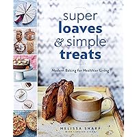Super Loaves and Simple Treats: Modern Baking for Healthier Living: A Baking Book Super Loaves and Simple Treats: Modern Baking for Healthier Living: A Baking Book Paperback Kindle