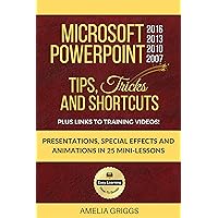 Microsoft PowerPoint 2016 2013 2010 2007 Tips Tricks and Shortcuts: Presentations, Special Effects and Animations in 25 Mini-Lessons