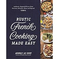 Rustic French Cooking Made Easy: Authentic, Regional Flavors from Provence, Brittany, Alsace and Beyond Rustic French Cooking Made Easy: Authentic, Regional Flavors from Provence, Brittany, Alsace and Beyond Hardcover Kindle
