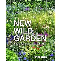 New Wild Garden: Natural-style planting and practicalities New Wild Garden: Natural-style planting and practicalities Kindle Hardcover