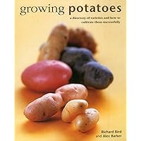Growing Potatoes: A Directory Of Varieties And How To Cultivate Them Successfully Growing Potatoes: A Directory Of Varieties And How To Cultivate Them Successfully Hardcover