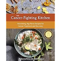 The Cancer-Fighting Kitchen, Second Edition: Nourishing, Big-Flavor Recipes for Cancer Treatment and Recovery [A Cookbook] The Cancer-Fighting Kitchen, Second Edition: Nourishing, Big-Flavor Recipes for Cancer Treatment and Recovery [A Cookbook] Kindle Hardcover