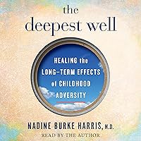The Deepest Well: Healing the Long-Term Effects of Childhood Adversity The Deepest Well: Healing the Long-Term Effects of Childhood Adversity Paperback Audible Audiobook Kindle Hardcover Audio CD