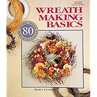 Wreath Making Basics: More Than 80 Wreath Ideas Wreath Making Basics: More Than 80 Wreath Ideas Paperback