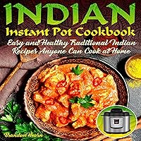 Indian Instant Pot Cookbook: Easy, Healthy Traditional Indian Recipes Anyone Can Cook at Home Indian Instant Pot Cookbook: Easy, Healthy Traditional Indian Recipes Anyone Can Cook at Home Audible Audiobook Paperback Kindle