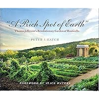 A Rich Spot of Earth: Thomas Jefferson's Revolutionary Garden at Monticello A Rich Spot of Earth: Thomas Jefferson's Revolutionary Garden at Monticello Hardcover Kindle Paperback