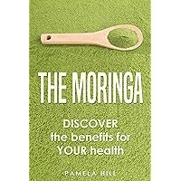 THE MORINGA: DISCOVER the benefits for YOUR health THE MORINGA: DISCOVER the benefits for YOUR health Kindle Paperback