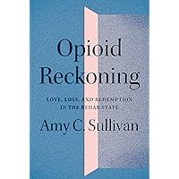 Opioid Reckoning: Love, Loss, and Redemption in the Rehab State Opioid Reckoning: Love, Loss, and Redemption in the Rehab State Kindle Audible Audiobook Hardcover Paperback Audio CD