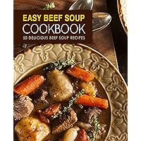 Easy Beef Soup Cookbook: 50 Delicious Beef Soup Recipes (2nd Edition) Easy Beef Soup Cookbook: 50 Delicious Beef Soup Recipes (2nd Edition) Kindle