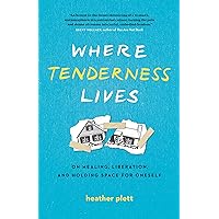 Where Tenderness Lives: On Healing, Liberation, and Holding Space for Oneself Where Tenderness Lives: On Healing, Liberation, and Holding Space for Oneself Paperback Audible Audiobook Kindle