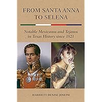 From Santa Anna to Selena: Notable Mexicanos and Tejanos in Texas History since 1821 From Santa Anna to Selena: Notable Mexicanos and Tejanos in Texas History since 1821 Kindle Hardcover