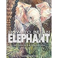 How to Be an Elephant How to Be an Elephant Hardcover Kindle Paperback