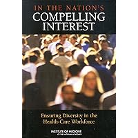 In the Nation's Compelling Interest: Ensuring Diversity in the Health-Care Workforce In the Nation's Compelling Interest: Ensuring Diversity in the Health-Care Workforce Kindle Hardcover